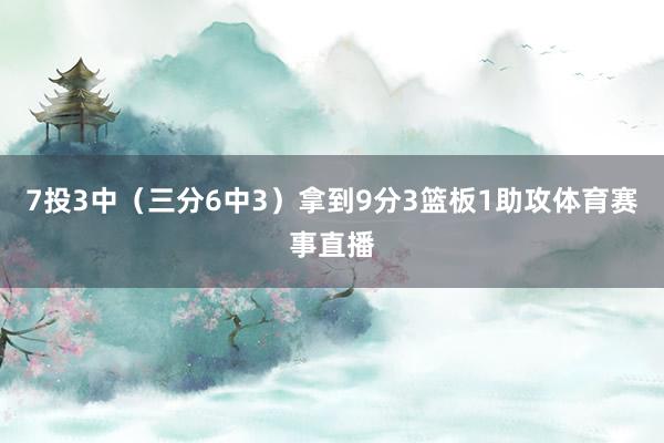 7投3中（三分6中3）拿到9分3篮板1助攻体育赛事直播